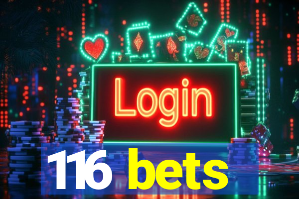 116 bets